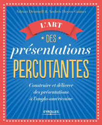 L'art des présentations percutantes - Construire et délivrer des présentations réussies suivant le modèle anglo-américain