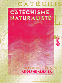 Catéchisme naturaliste - Essai de synthèse physique, vitale et religieuse