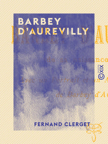 Barbey d'Aurevilly - De sa naissance à sa mort