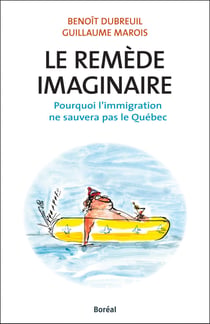 Le Remède imaginaire - Pourquoi l’immigration ne sauvera pas le Québec