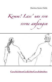 Komm! Lass' uns von vorne anfangen - GeschichtenGedichteGeschütteltes