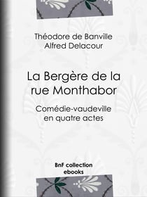 La Bergère de la rue Monthabor - Comédie-vaudeville en quatre actes