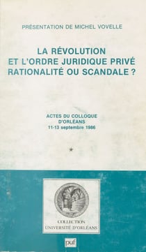 La Révolution et l'ordre juridique privé : Rationalité ou scandale ? - Actes du Colloque d'Orléans, 11-13 septembre 1986