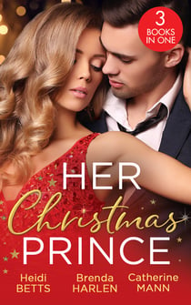 Her Christmas Prince - Christmas in His Royal Bed / Royal Holiday Bride / Yuletide Baby Surprise