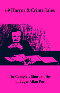 69 Horror & Crime Tales: The Complete Short Stories of Edgar Allan Poe