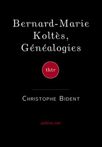 Bernard-Marie Koltès, Généalogies - Visage rimbaldien, destin romantique, culture sur les marges, écriture de l’affrontement