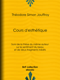 Cours d'esthétique - Suivi de la thèse du même auteur sur le sentiment du beau et de deux fragments inédits