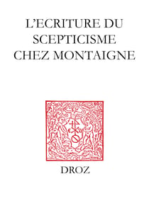 L'Ecriture du scepticisme chez Montaigne - Actes des journées d'étude (15-16 novembre 2001)