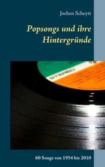 Popsongs und ihre Hintergründe - 60 Songs von 1954 bis 2010