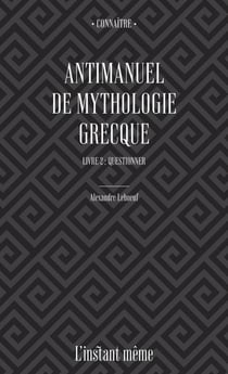 Antimanuel de mythologie grecque. Livre 2 - Questionner