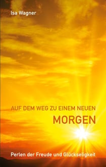 Auf dem Weg zu einem neuen Morgen - Perlen der Freude und Glückseligkeit