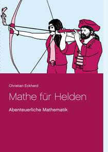 Mathe für Helden - Abenteuerliche Mathematik
