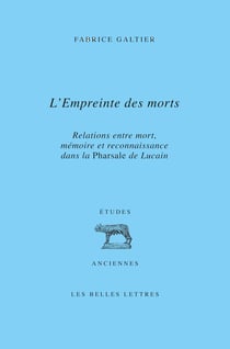 L’Empreinte des morts - Relations entre mort, mémoire et reconnaissance dans la Pharsale de Lucain