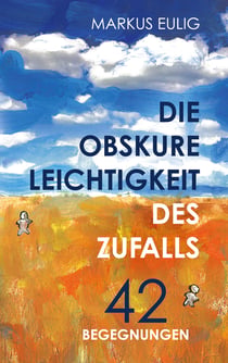 Die obskure Leichtigkeit des Zufalls - 42 Begegnungen