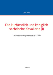 Die kurfürstlich und königlich sächsische Kavallerie (I) - Das Husaren-Regiment 1805 - 1809