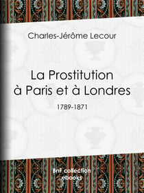 La Prostitution à Paris et à Londres - (1789-1871)