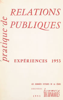 Pratique de relations publiques, expériences 1953 - Compte rendu des Journées d'études de la Cégos, 20-21-22 avril 1953