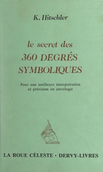 Le secret des 360 degrés symboliques - Pour une meilleure interprétation et prévision en astrologie