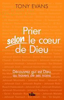 Prier selon le coeur de Dieu - Découvrez qui est Dieu au travers de ses noms