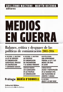Medios en guerra - Balances, crítica y desguace de las políticas de comunicación 2013-2016