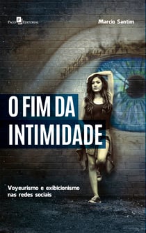O Fim da Intimidade - Voyeurismo e Exibicionismo nas Redes Sociais