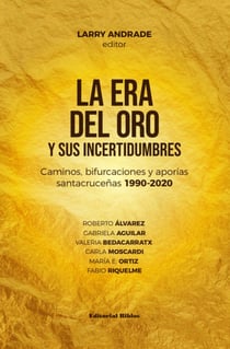 La era del oro y sus incertidumbres - Caminos, bifurcaciones y aporías santacruceñas 1990-2020