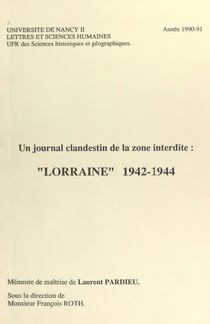 Un journal clandestin de la zone interdite : "Lorraine" 1942-1944 - Mémoire de maîtrise