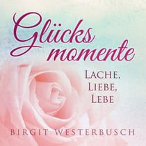 Glücksmomente - Lache, liebe, lebe