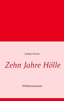 Zehn Jahre Hölle - Wildwestroman von Steffan Witsch