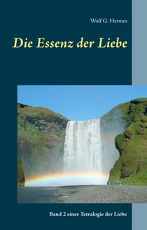 Die Essenz der Liebe - Band 2 einer Tetralogie der Liebe