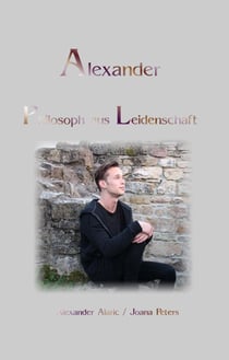 Alexander Philosoph aus Leidenschaft - Alexanders Gefühle und Gedanken