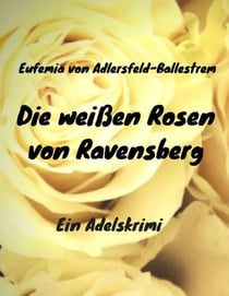 Die weißen Rosen von Ravensberg - Ein Adelskrimi