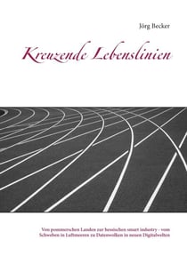 Kreuzende Lebenslinien - Von pommerschen Landen zur hessischen smart industry - vom Schweben in Luftmeeren zu Datenwolken in neuen Digitalwelten
