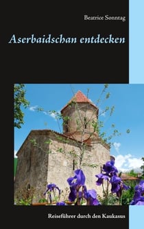 Aserbaidschan entdecken - Reiseführer durch den Kaukasus