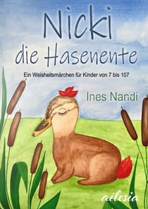 Nicki die Hasenente - Ein Weisheitsmärchen für Kinder von 7 bis 107