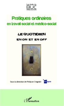 Pratiques ordinaires en travail social et médico-social - Le quotidien en on et en off