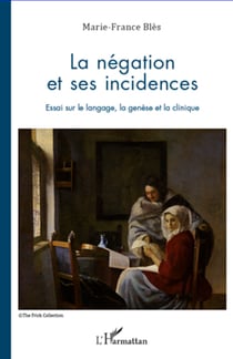 La négation et ses incidences - Essai sur le langage, la genèse et la clinique
