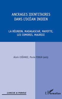 Ancrages identitaires dans l'océan Indien - La Réunion, Madagascar, Mayotte, Les Comores, Maurice