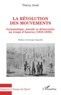 La révolution des mouvements - Gymnastique, morale et démocratie au temps d'Amoros (1818-1838)