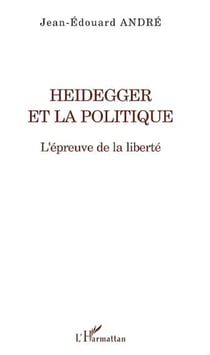 Heidegger et la politique - L'épreuve de la liberté