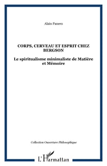 Corps, cerveau et esprit chez Bergson - Le spiritualisme minimaliste de Matière et Mémoire