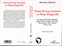 Crimes de sang et pouvoir au Congo-Brazzaville - Les assassinats de Lazare Matsocota, Joseph Pouabou, Anselme Massoueme, ange Diawara, Marien Ngouabi et Pierre Anga