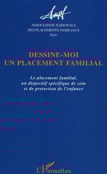 Dessine-moi un placement familial - Le placement familial, un dispositif spécifique de soin et de protection de l'enfance