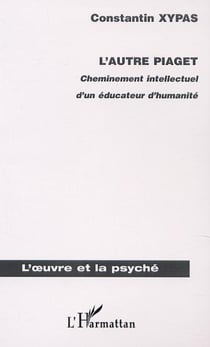 L'AUTRE PIAGET - Cheminement intellectuel d'un éducateur d'humanité
