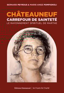 Châteauneuf, Carrefour de sainteté - Le rayonnement spirituel de Marthe