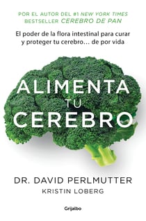 Alimenta tu cerebro - El sorprendente poder de la flora intestinal para sanar y proteger tu cerebro...