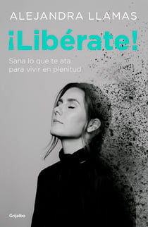 ¡Libérate! - Sana lo que te ata para vivir en plenitud.