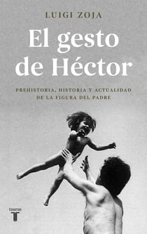 El gesto de Héctor - Prehistoria, historia y actualidad de la figura del padre