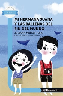Mi hermana juana y las ballenas del fin del mundo - Planeta Lector