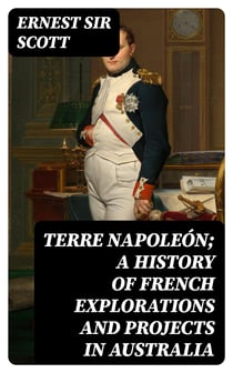 Terre Napoleón; a History of French Explorations and Projects in Australia